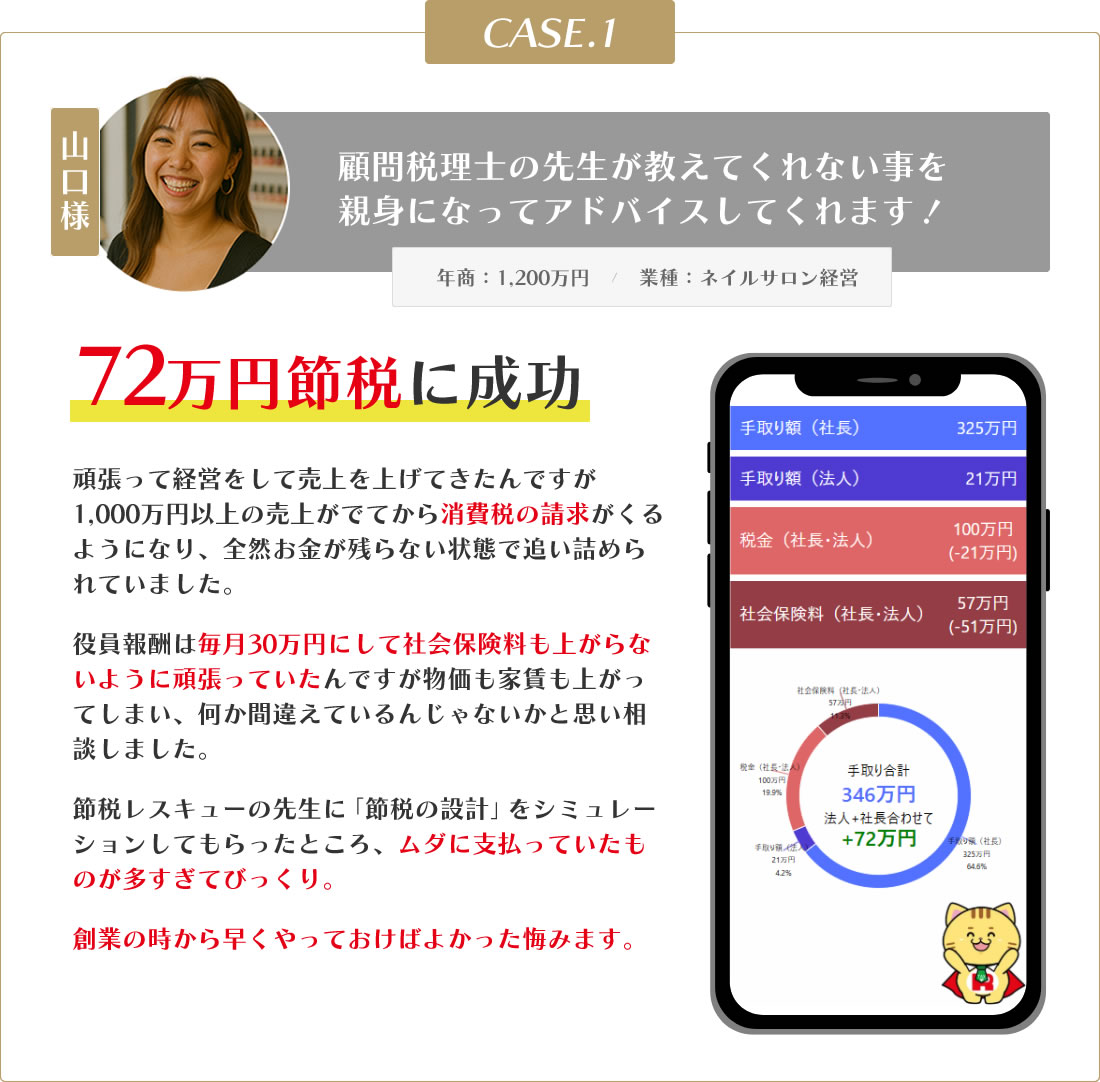 CASE1. 山口様（年商1,200万円、ネイルサロン経営）：顧問税理士の先生が教えてくれない事を親身になってアドバイスしてくれます！